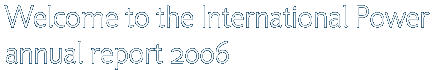 Welcome to the International Power annual report 2006